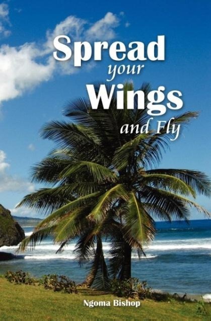 Spread Your Wings and Fly als Taschenbuch von Ngoma Bishop - TamaRe House