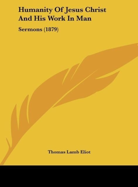 Humanity Of Jesus Christ And His Work In Man als Buch von Thomas Lamb Eliot - Kessinger Publishing, LLC
