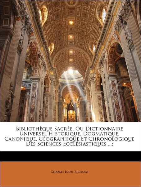 Bibliothèque Sacrée, Ou Dictionnaire Universel Historique, Dogmatique, Canonique, Géographique Et Chronologique Des Sciences Ecclésiastiques ...;