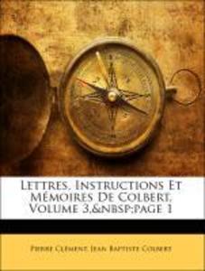 Lettres, Instructions Et Mémoires De Colbert, Volume 3, page 1 als Taschenbuch von Pierre Clément, Jean Baptiste Colbert - Nabu Press