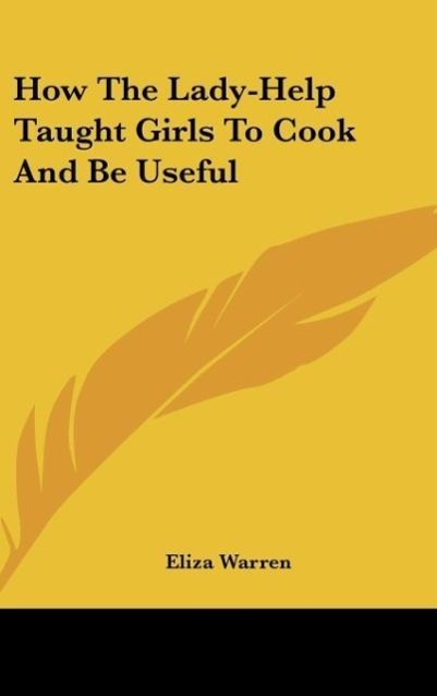 How The Lady-Help Taught Girls To Cook And Be Useful als Buch von Eliza Warren - Kessinger Publishing, LLC