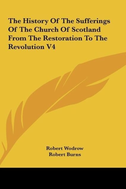The History Of The Sufferings Of The Church Of Scotland From The Restoration To The Revolution V4 als Buch von Robert Wodrow - Kessinger Publishing, LLC