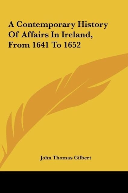 A Contemporary History Of Affairs In Ireland, From 1641 To 1652 als Buch von John Thomas Gilbert - Kessinger Publishing, LLC