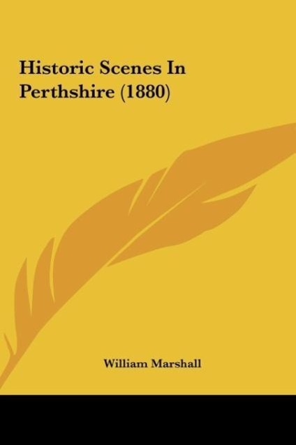 Historic Scenes In Perthshire (1880) als Buch von William Marshall - Kessinger Publishing, LLC