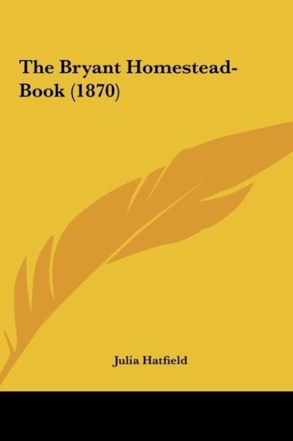 The Bryant Homestead-Book (1870) als Buch von Julia Hatfield - Kessinger Publishing, LLC