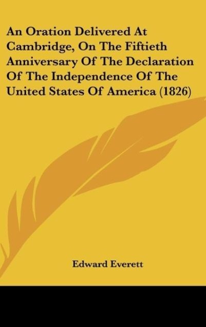 An Oration Delivered At Cambridge, On The Fiftieth Anniversary Of The Declaration Of The Independence Of The United States Of America (1826) als B... - Kessinger Publishing, LLC