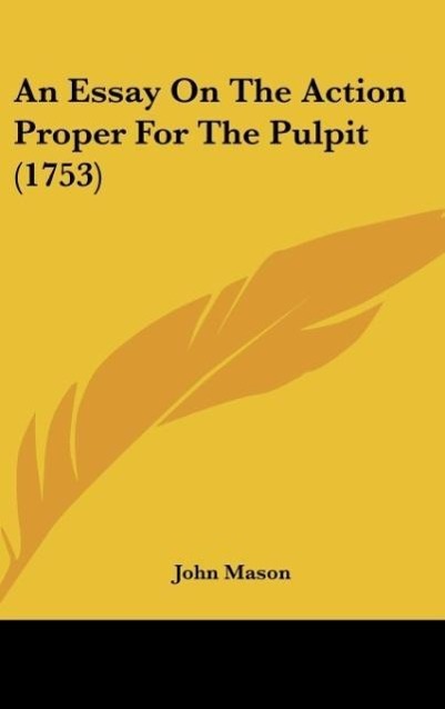 An Essay On The Action Proper For The Pulpit (1753) als Buch von John Mason - Kessinger Publishing, LLC