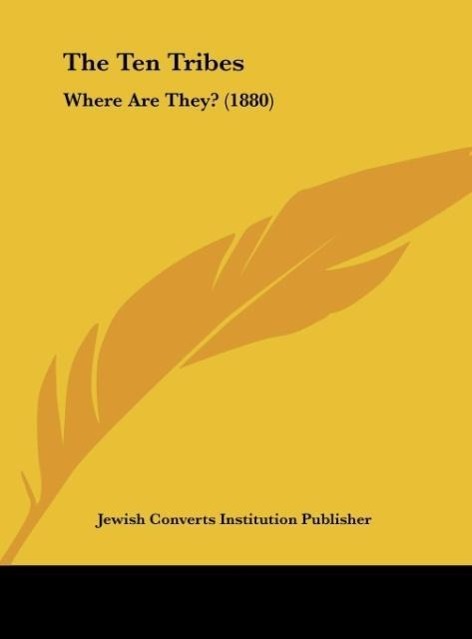 The Ten Tribes als Buch von Jewish Converts Institution Publisher - Kessinger Publishing, LLC