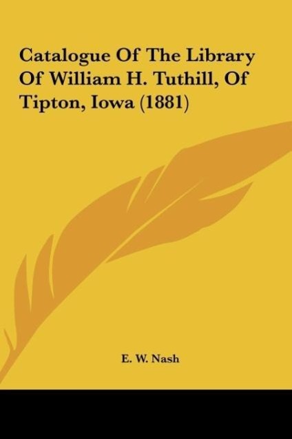 Catalogue Of The Library Of William H. Tuthill, Of Tipton, Iowa (1881) als Buch von - Kessinger Publishing, LLC