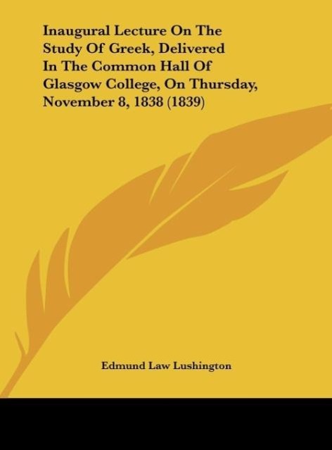 Inaugural Lecture On The Study Of Greek, Delivered In The Common Hall Of Glasgow College, On Thursday, November 8, 1838 (1839) als Buch von Edmund... - Kessinger Publishing, LLC