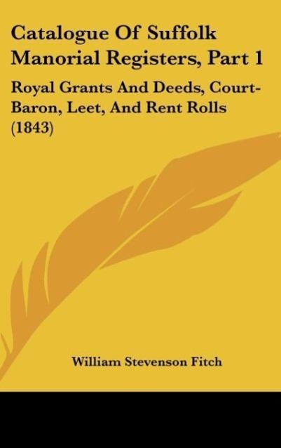 Catalogue Of Suffolk Manorial Registers, Part 1 als Buch von William Stevenson Fitch - Kessinger Publishing, LLC