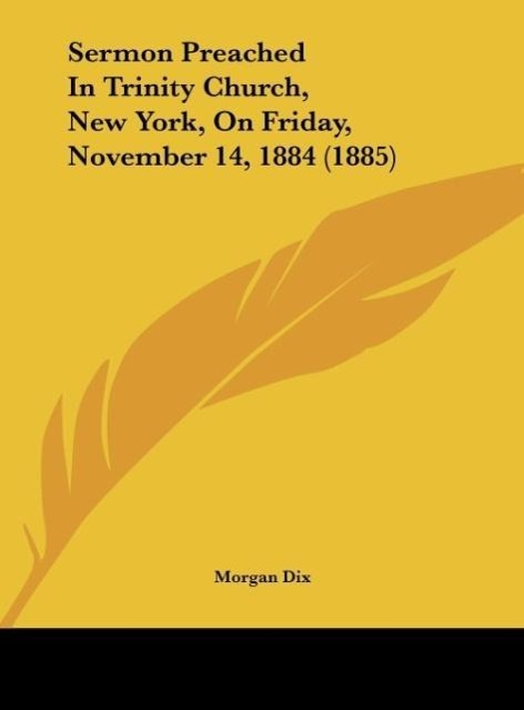 Sermon Preached In Trinity Church, New York, On Friday, November 14, 1884 (1885) als Buch von Morgan Dix - Kessinger Publishing, LLC