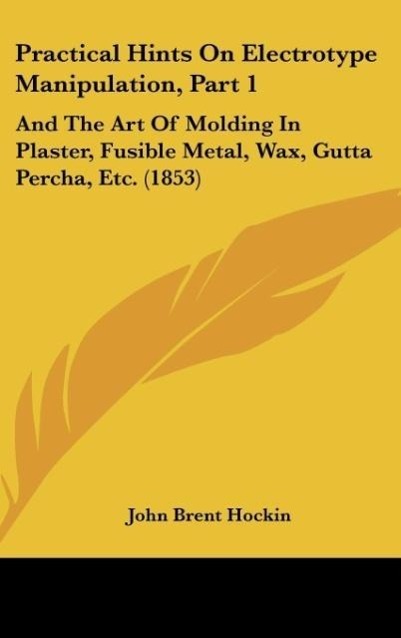 Practical Hints On Electrotype Manipulation, Part 1 als Buch von John Brent Hockin - Kessinger Publishing, LLC