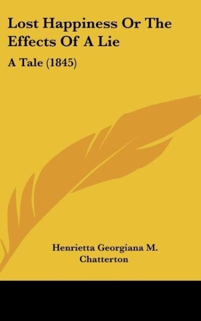 Lost Happiness Or The Effects Of A Lie als Buch von Henrietta Georgiana M. Chatterton - Kessinger Publishing, LLC