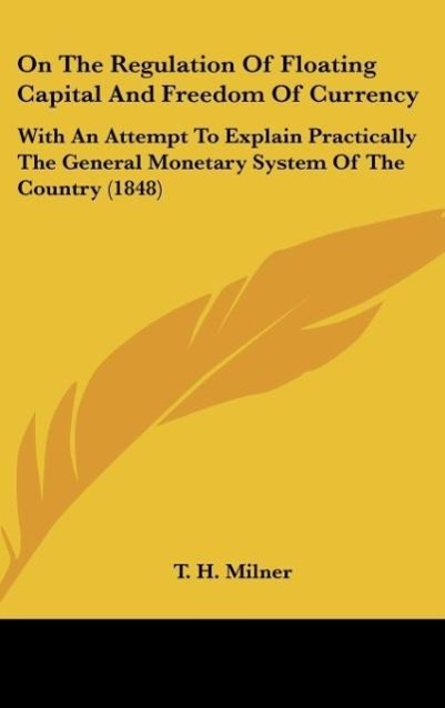 On The Regulation Of Floating Capital And Freedom Of Currency als Buch von T. H. Milner - Kessinger Publishing, LLC