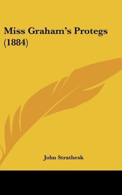 Miss Graham´s Protegs (1884) als Buch von John Strathesk - Kessinger Publishing, LLC