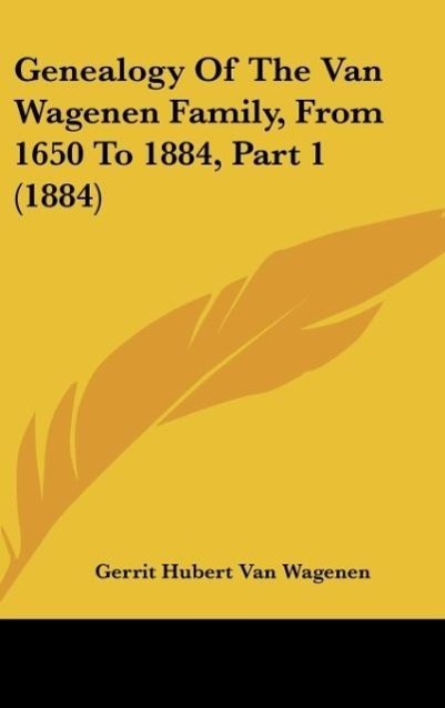 Genealogy Of The Van Wagenen Family, From 1650 To 1884, Part 1 (1884) als Buch von Gerrit Hubert van Wagenen - Kessinger Publishing, LLC