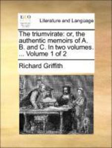 The triumvirate: or, the authentic memoirs of A. B. and C. In two volumes. ... Volume 1 of 2 als Taschenbuch von Richard Griffith - Gale ECCO, Print Editions