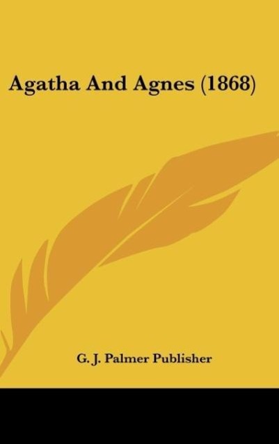 Agatha And Agnes (1868) als Buch von G. J. Palmer Publisher - Kessinger Publishing, LLC