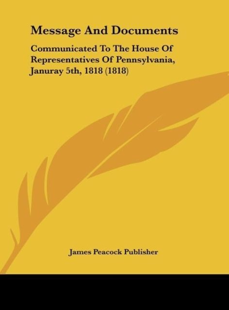 Message And Documents: Communicated To The House Of Representatives Of Pennsylvania, Januray 5th, 1818 (1818)