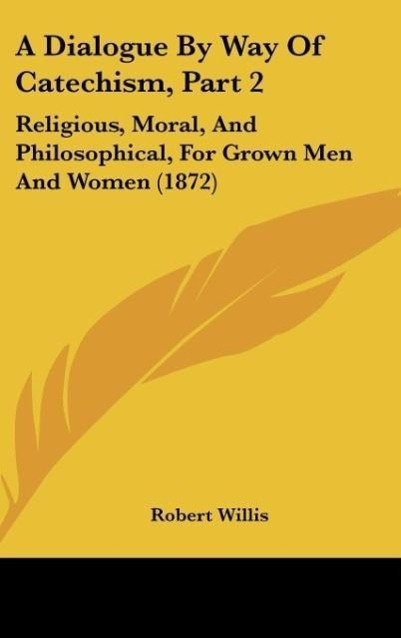 A Dialogue By Way Of Catechism, Part 2 als Buch von Robert Willis - Kessinger Publishing, LLC