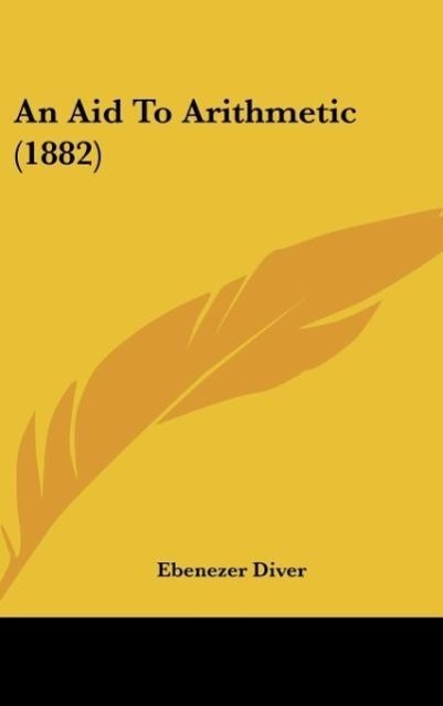An Aid To Arithmetic (1882) als Buch von Ebenezer Diver - Kessinger Publishing, LLC
