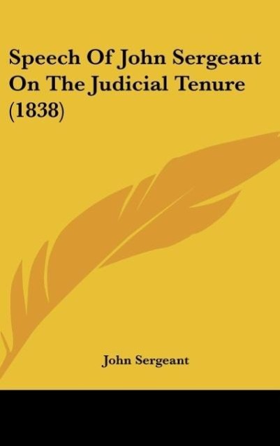 Speech Of John Sergeant On The Judicial Tenure (1838) als Buch von John Sergeant - Kessinger Publishing, LLC