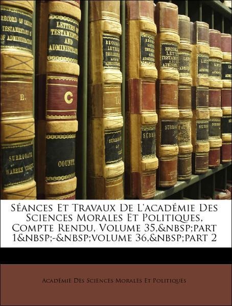Séances Et Travaux De L´académie Des Sciences Morales Et Politiques, Compte Rendu, Volume 35, part 1 - volume 36, part 2 als Taschenbuch von Acadé... - Nabu Press