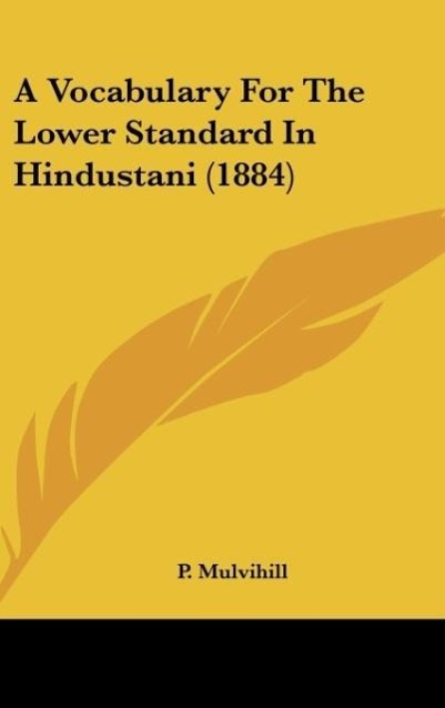A Vocabulary For The Lower Standard In Hindustani (1884) als Buch von P. Mulvihill - Kessinger Publishing, LLC