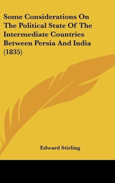 Some Considerations On The Political State Of The Intermediate Countries Between Persia And India (1835) als Buch von Edward Stirling - Kessinger Publishing, LLC