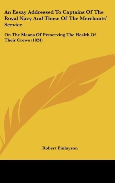 An Essay Addressed To Captains Of The Royal Navy And Those Of The Merchants´ Service als Buch von Robert Finlayson - Kessinger Publishing, LLC