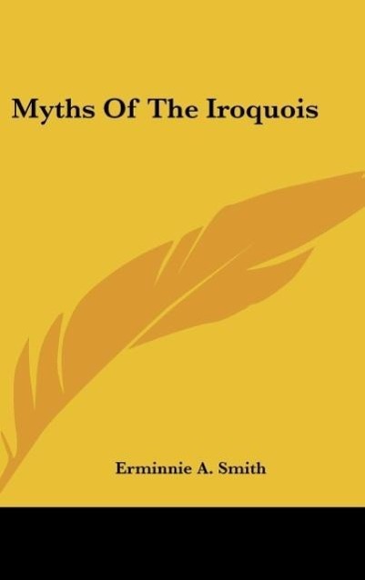 Myths Of The Iroquois als Buch von Erminnie A. Smith - Kessinger Publishing, LLC