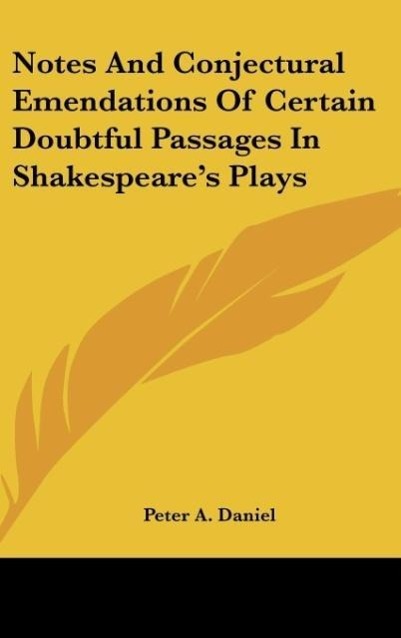 Notes And Conjectural Emendations Of Certain Doubtful Passages In Shakespeare´s Plays als Buch von Peter A. Daniel - Kessinger Publishing, LLC