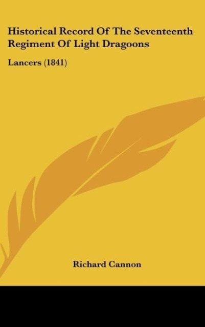 Historical Record Of The Seventeenth Regiment Of Light Dragoons als Buch von Richard Cannon - Kessinger Publishing, LLC