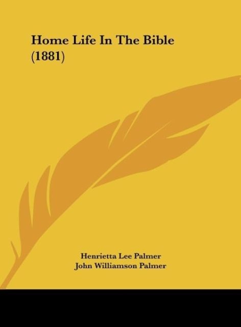 Home Life In The Bible (1881) als Buch von Henrietta Lee Palmer - Kessinger Publishing, LLC