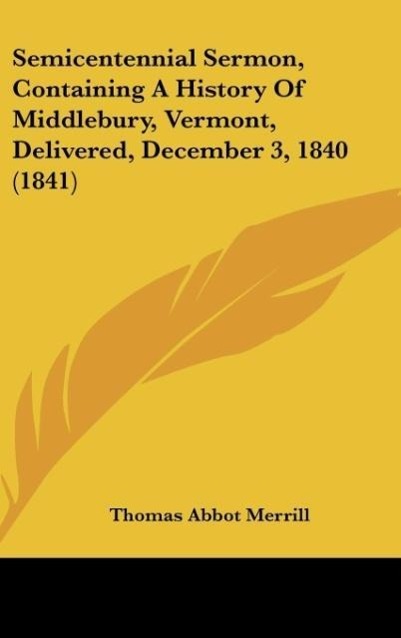 Semicentennial Sermon, Containing a History of Middlebury, Vermont, Delivered, December 3, 1840 (1841)