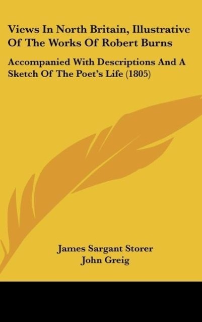 Views In North Britain, Illustrative Of The Works Of Robert Burns als Buch von James Sargant Storer, John Greig - Kessinger Publishing, LLC