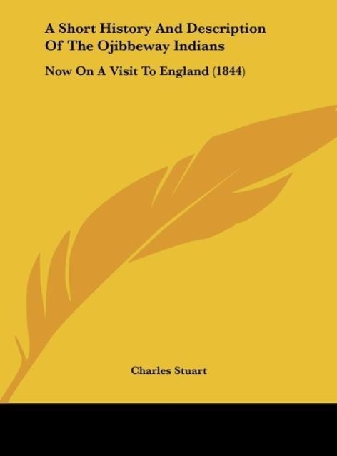 A Short History And Description Of The Ojibbeway Indians als Buch von Charles Stuart - Kessinger Publishing, LLC