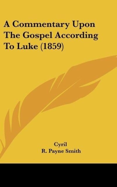 A Commentary Upon The Gospel According To Luke (1859) als Buch von Cyril - Kessinger Publishing, LLC