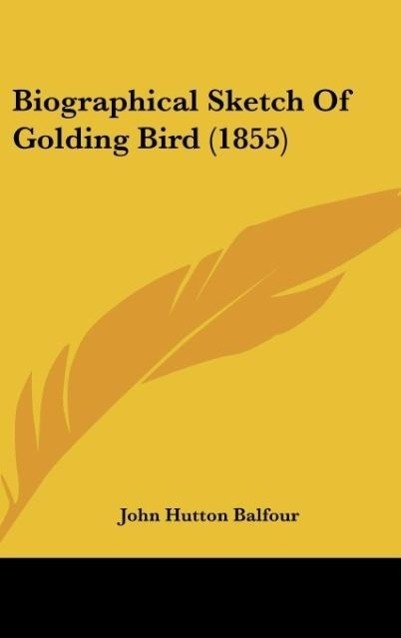 Biographical Sketch Of Golding Bird (1855) als Buch von John Hutton Balfour - Kessinger Publishing, LLC