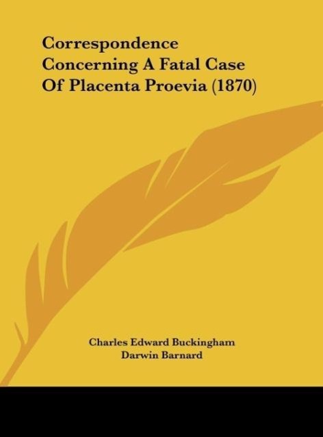 Correspondence Concerning A Fatal Case Of Placenta Proevia (1870) als Buch von Charles Edward Buckingham - Kessinger Publishing, LLC