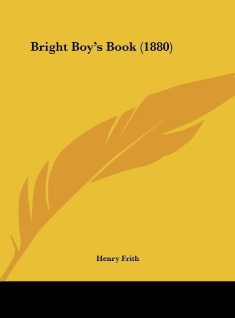 Bright Boy´s Book (1880) als Buch von Henry Frith - Kessinger Publishing, LLC