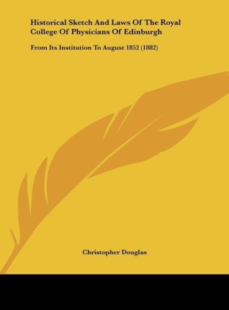 Historical Sketch And Laws Of The Royal College Of Physicians Of Edinburgh als Buch von Christopher Douglas - Kessinger Publishing, LLC