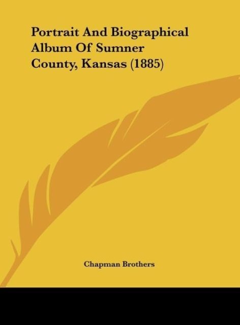 Portrait And Biographical Album Of Sumner County, Kansas (1885) als Buch von Chapman Brothers - Kessinger Publishing, LLC