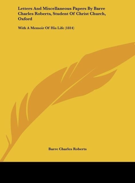 Letters And Miscellaneous Papers By Barre Charles Roberts, Student Of Christ Church, Oxford als Buch von Barre Charles Roberts - Kessinger Publishing, LLC