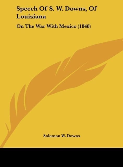 Speech Of S. W. Downs, Of Louisiana als Buch von Solomon W. Downs - Kessinger Publishing, LLC
