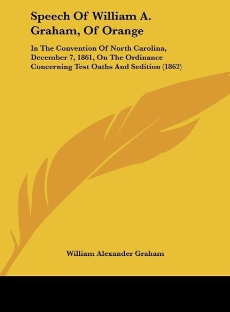 Speech Of William A. Graham, Of Orange als Buch von William Alexander Graham - Kessinger Publishing, LLC