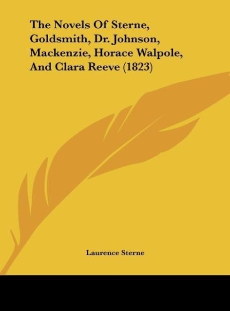 The Novels Of Sterne, Goldsmith, Dr. Johnson, Mackenzie, Horace Walpole, And Clara Reeve (1823) als Buch von Laurence Sterne - Kessinger Publishing, LLC