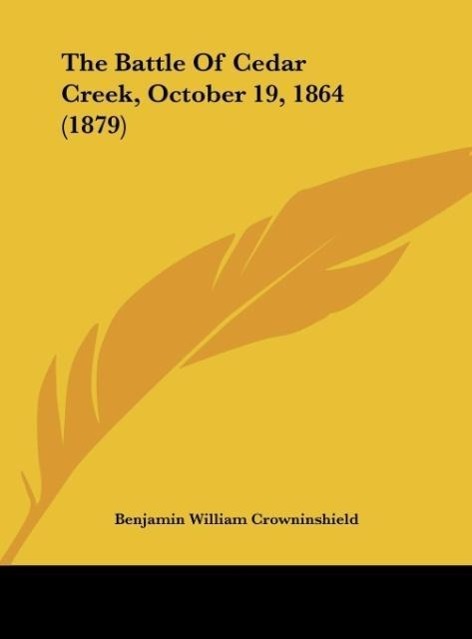 The Battle Of Cedar Creek, October 19, 1864 (1879) als Buch von Benjamin William Crowninshield - Kessinger Publishing, LLC