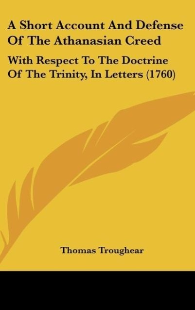 A Short Account and Defense of the Athanasian Creed: With Respect to the Doctrine of the Trinity, in Letters (1760)